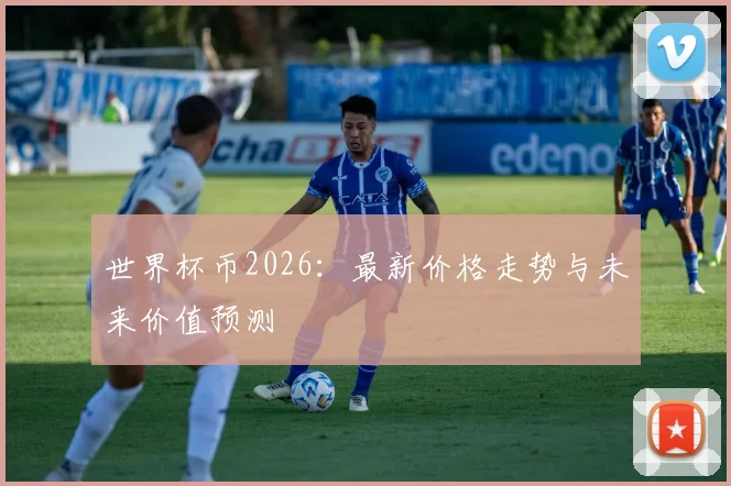 世界杯币2026：最新价格走势与未来价值预测