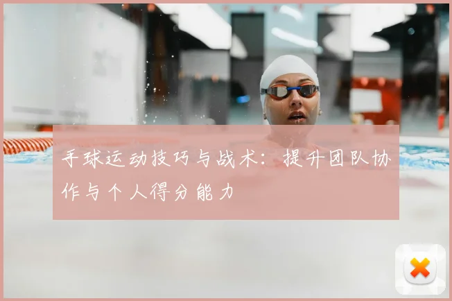 手球运动技巧与战术：提升团队协作与个人得分能力