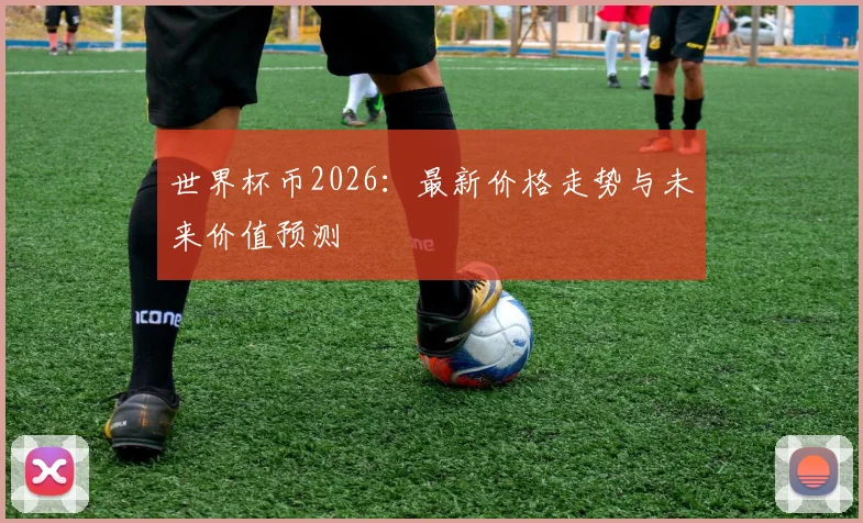 世界杯币2026：最新价格走势与未来价值预测